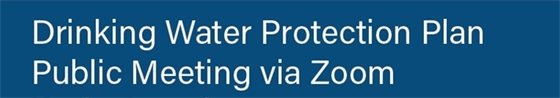 Drinking Water Protection Plan Public Meeting on April 27th @ 11AM via Zoom